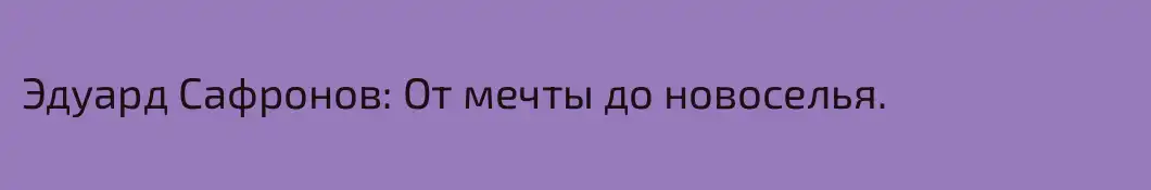 Эдуард Сафронов: От мечты до новоселья.